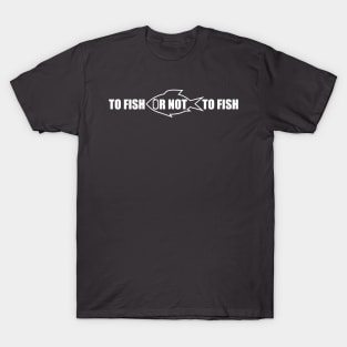 To fish or not to fish (white print) T-Shirt